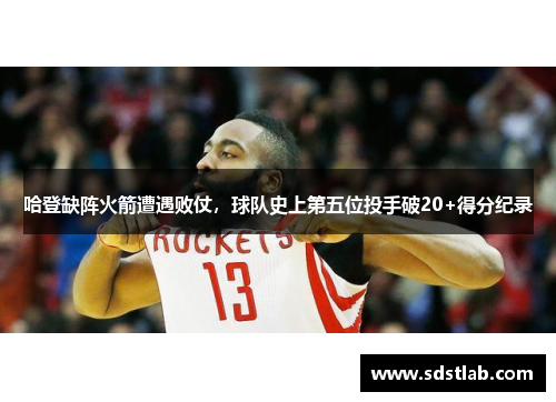 哈登缺阵火箭遭遇败仗，球队史上第五位投手破20+得分纪录