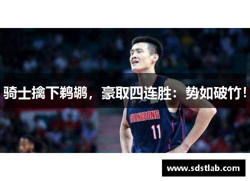 骑士擒下鹈鹕，豪取四连胜：势如破竹！