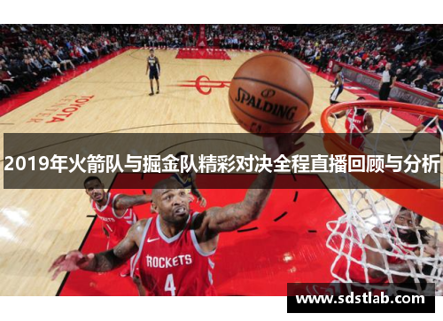 2019年火箭队与掘金队精彩对决全程直播回顾与分析