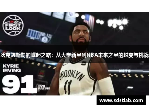 沃克凯斯勒的崛起之路：从大学新星到NBA未来之星的蜕变与挑战