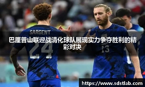 人生就是博巴厘普山联迎战清化球队展现实力争夺胜利的精彩对决